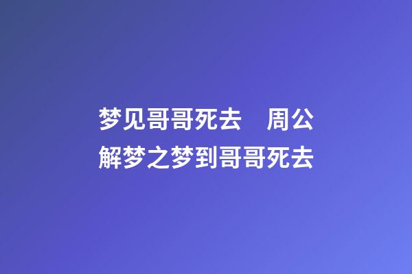 梦见哥哥死去　周公解梦之梦到哥哥死去